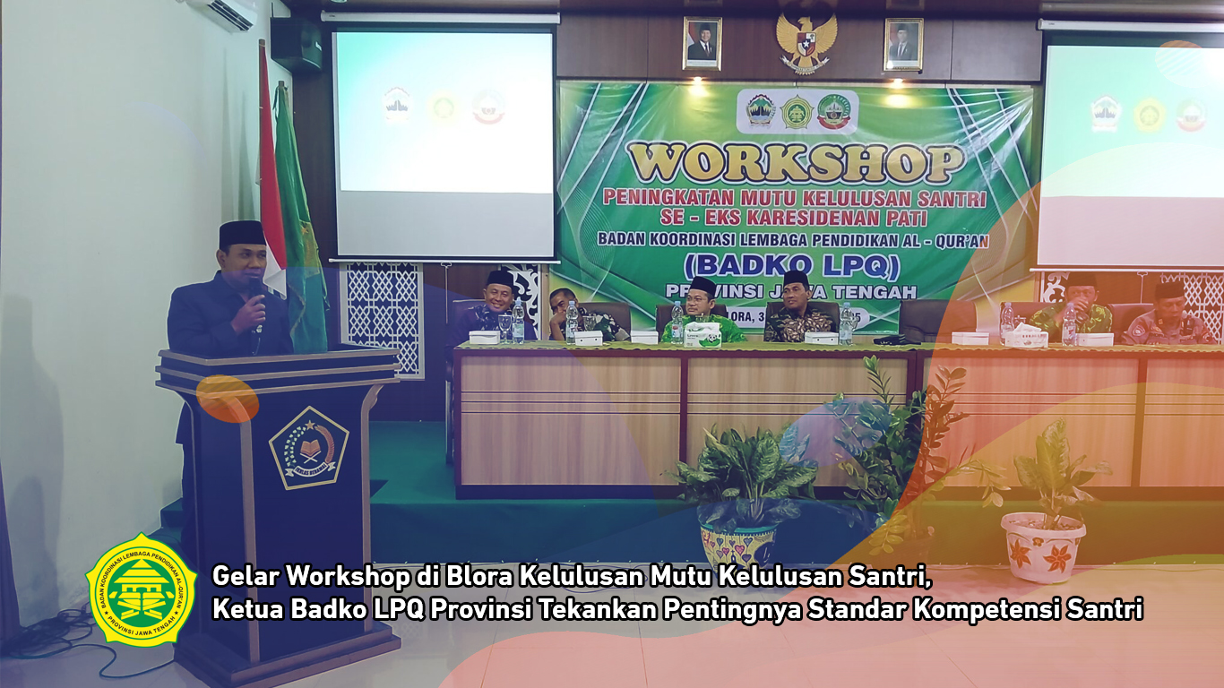 Gelar Workshop di Blora Kelulusan Mutu Kelulusan Santri, Ketua Badko LPQ Provinsi Tekankan Pentingnya Standar Kompetensi Santri
